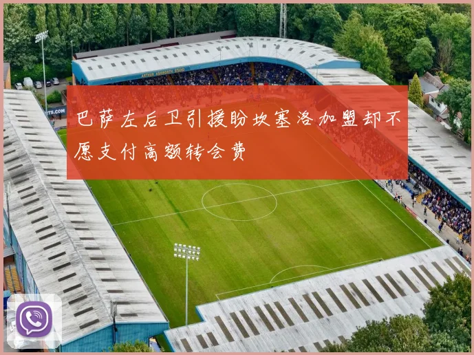 巴萨左后卫引援盼坎塞洛加盟却不愿支付高额转会费