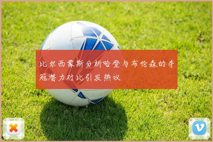 比尔西蒙斯分析哈登与布伦森的夺冠潜力对比引发热议